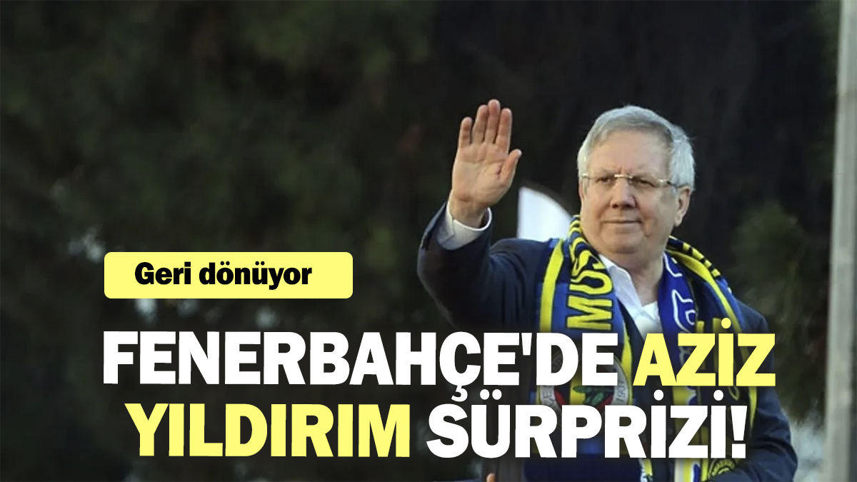 Fenerbahçe'de Aziz Yıldırım sürprizi! Geri dönüyor