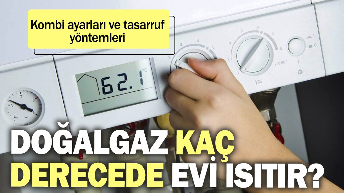 Doğalgaz kaç derecede evi ısıtır? Kombi ayarları ve tasarruf yöntemleri