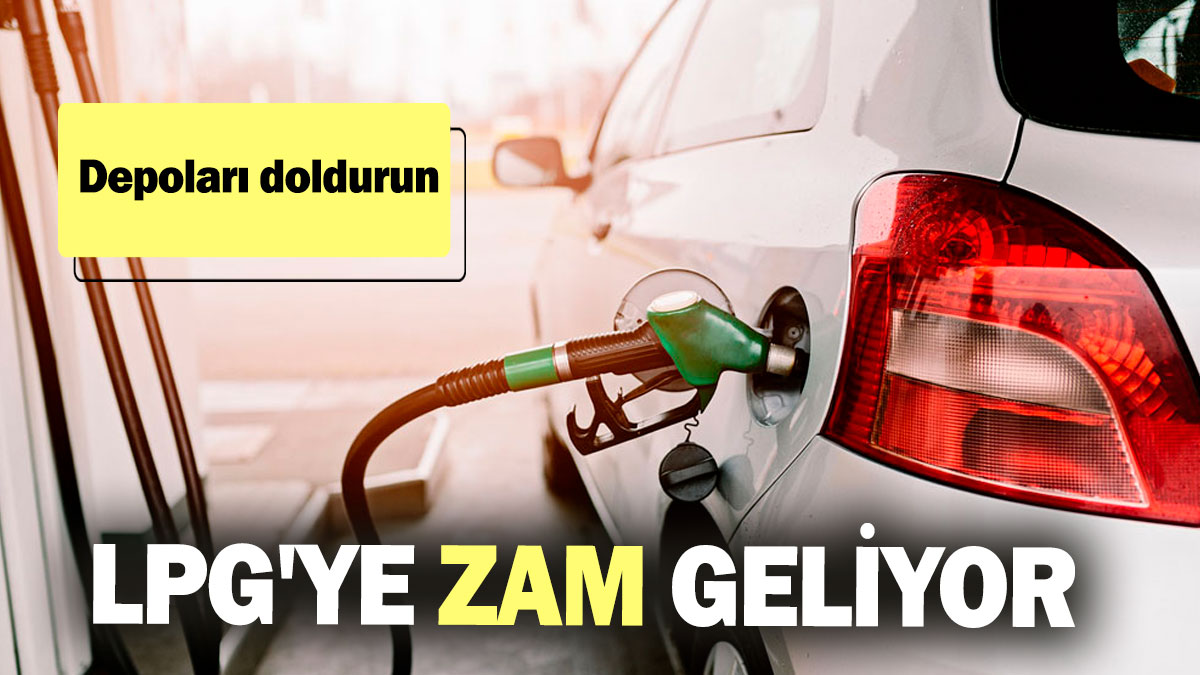 LPG'ye zam geliyor! Depoları doldurun