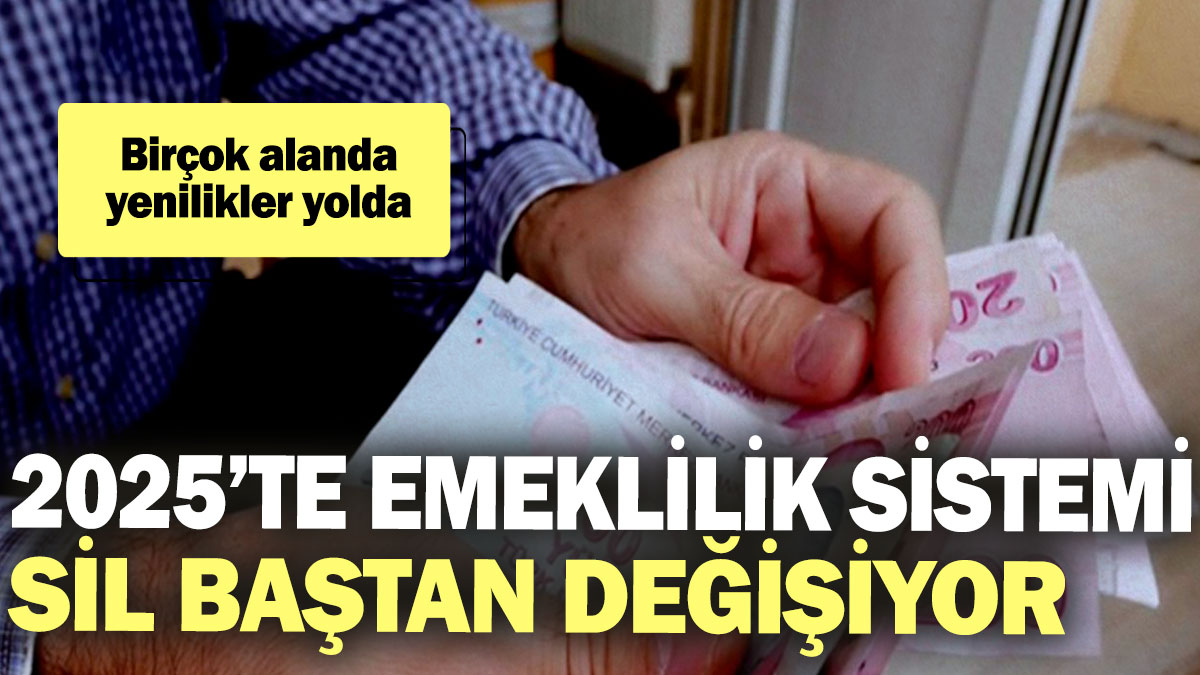 2025’te emeklilik sistemi sil baştan değişiyor! Birçok alanda yenilikler yolda