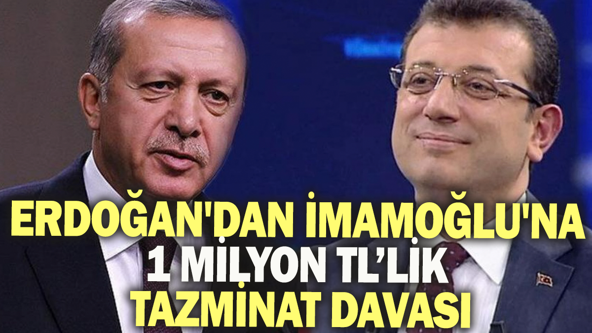 Erdoğan'dan İmamoğlu'na 1 Milyon liralık tazminat davası