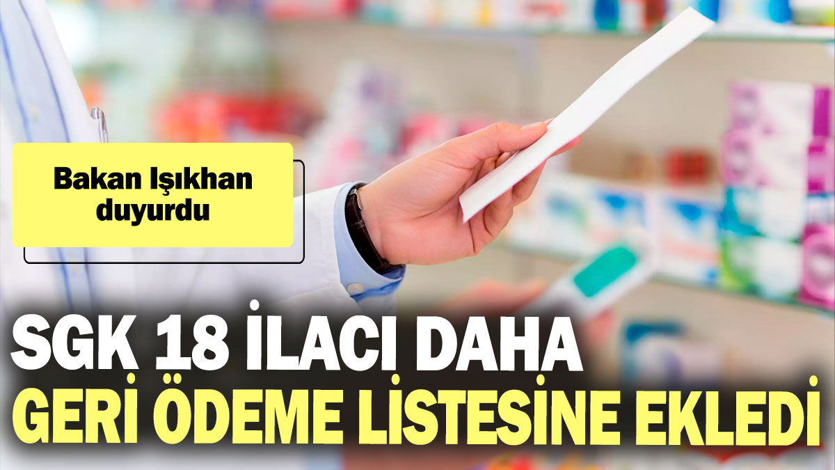 SGK 18 ilacı daha geri ödeme listesine ekledi! Bakan Işıkhan duyurdu