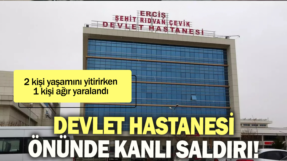 Devlet hastanesi önünde kanlı saldırı: 2 kişi yaşamını yitirirken 1 kişi ağır yaralandı