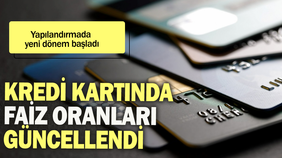 Kredi kartında faiz oranları güncellendi: Yapılandırmada yeni dönem başladı