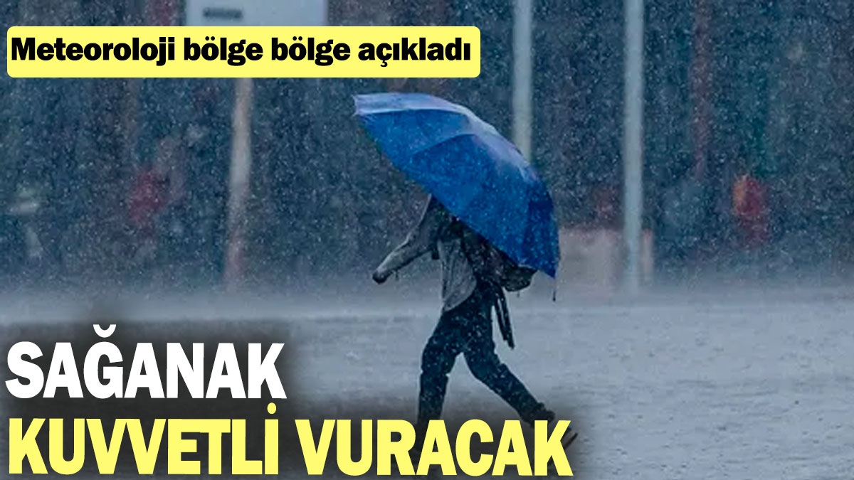 Sağanak kuvvetli vuracak: Meteoroloji bölge bölge açıkladı