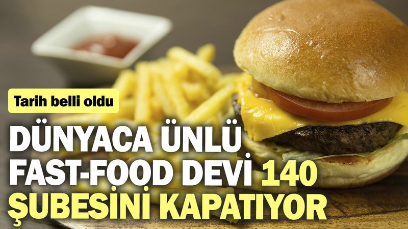 Dünyaca ünlü fast-food devi 140 şubesini kapatıyor