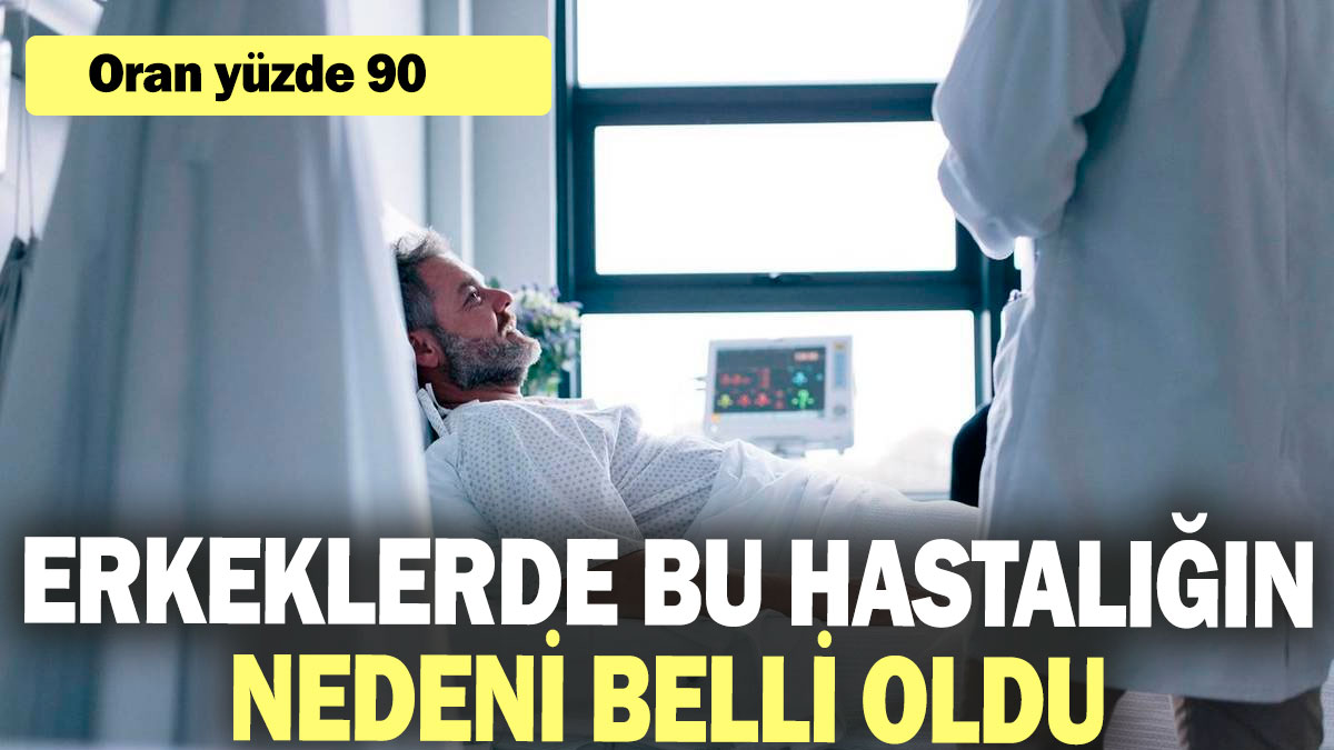 Erkeklerde bu hastalığın nedeni belli oldu: Oran yüzde 90