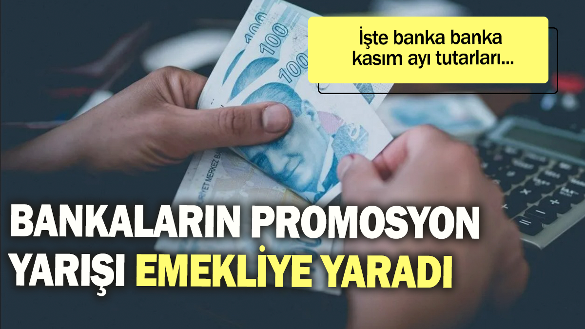 Bankaların promosyon yarışı emekliye yaradı: İşte banka banka kasım ayı tutarları...