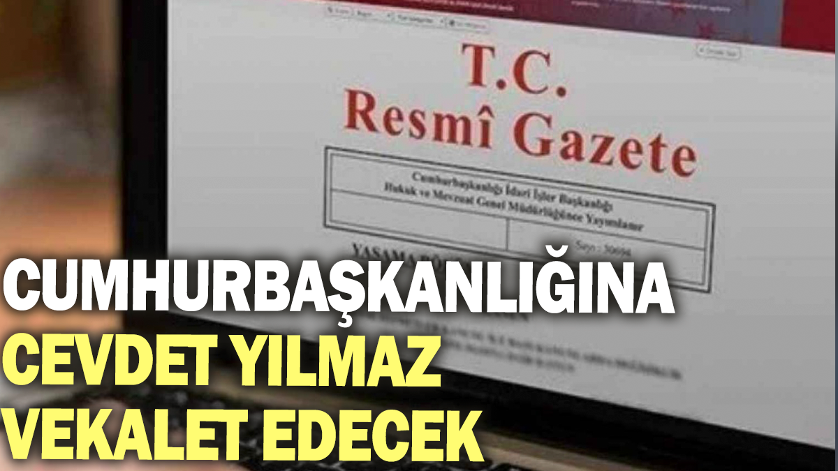 Cumhurbaşkanlığına Cevdet Yılmaz vekalet edecek