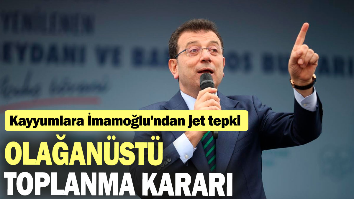 3 belediyeye kayyum atandı: İmamoğlu'ndan jet tepki: Olağanüstü toplanma kararı