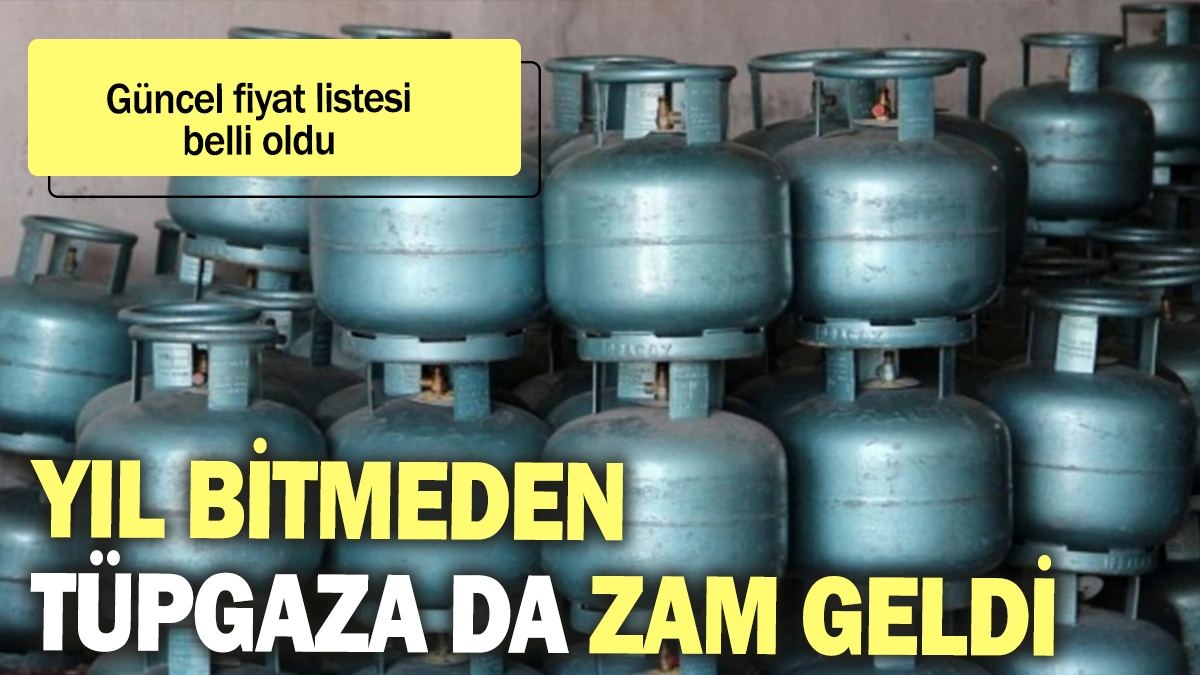 Yıl bitmeden tüp gaza da zam geldi: Güncel fiyat listesi belli oldu