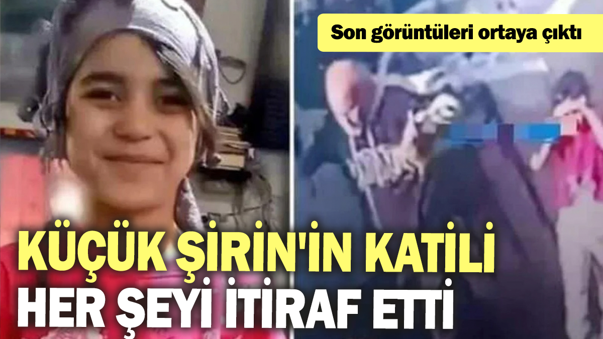 Küçük Şirin'in katili her şeyi itiraf etti: Son görüntüleri ortaya çıktı