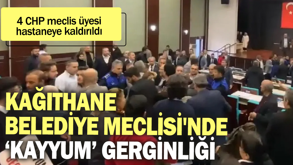 Kağıthane BelediyeMeclisi'nde 'kayyum' gerginliği: 4 CHP meclis üyesi hastaneye kaldırıldı