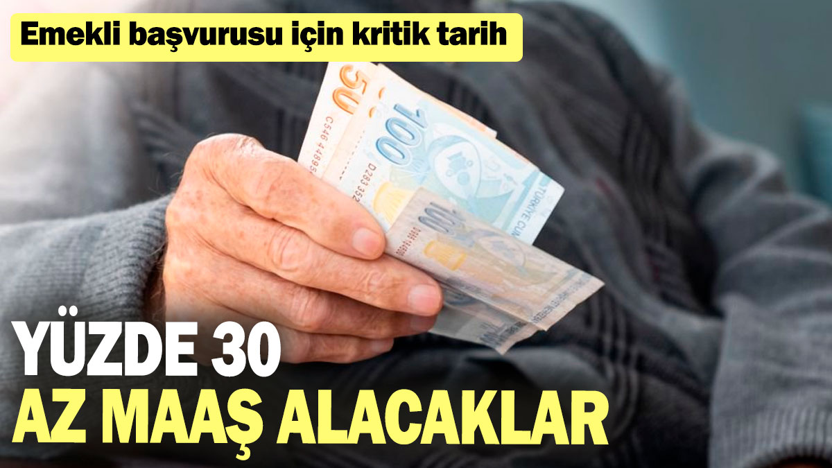 Emekli başvurusu için kritik tarih: Yüzde 30 az maaş alacaklar