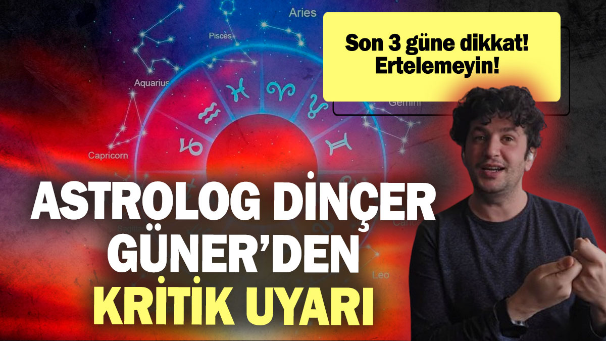 Astrolog Dinçer Güner’den kritik uyarı! Son 3 güne dikkat! Ertelemeyin!