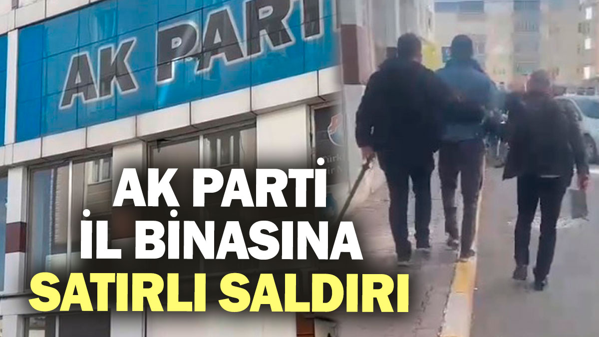 SON DAKİKA... AK Parti il binasına satırlı saldırı