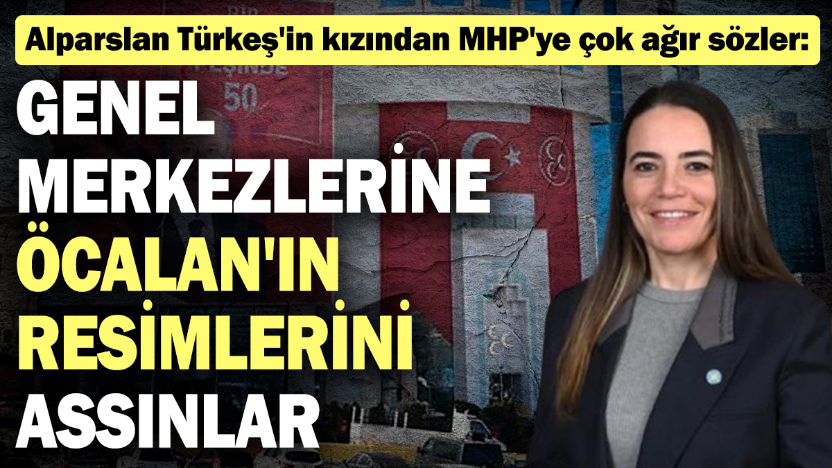 Alparslan Türkeş'in kızından MHP'ye çok ağır sözler: Genel merkezlerine Öcalan'ın resimlerini assınlar