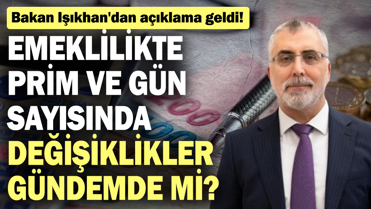 Emeklilikte prim ve gün sayısında değişiklikler gündemde mi? Bakan Işıkhan'dan açıklama geldi!