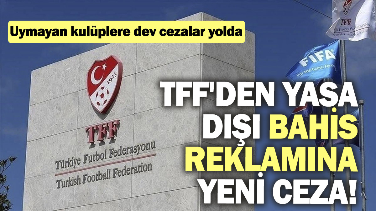 TFF'den yasa dışı bahis reklamına yeni ceza! Uymayan kulüplere dev cezalar yolda