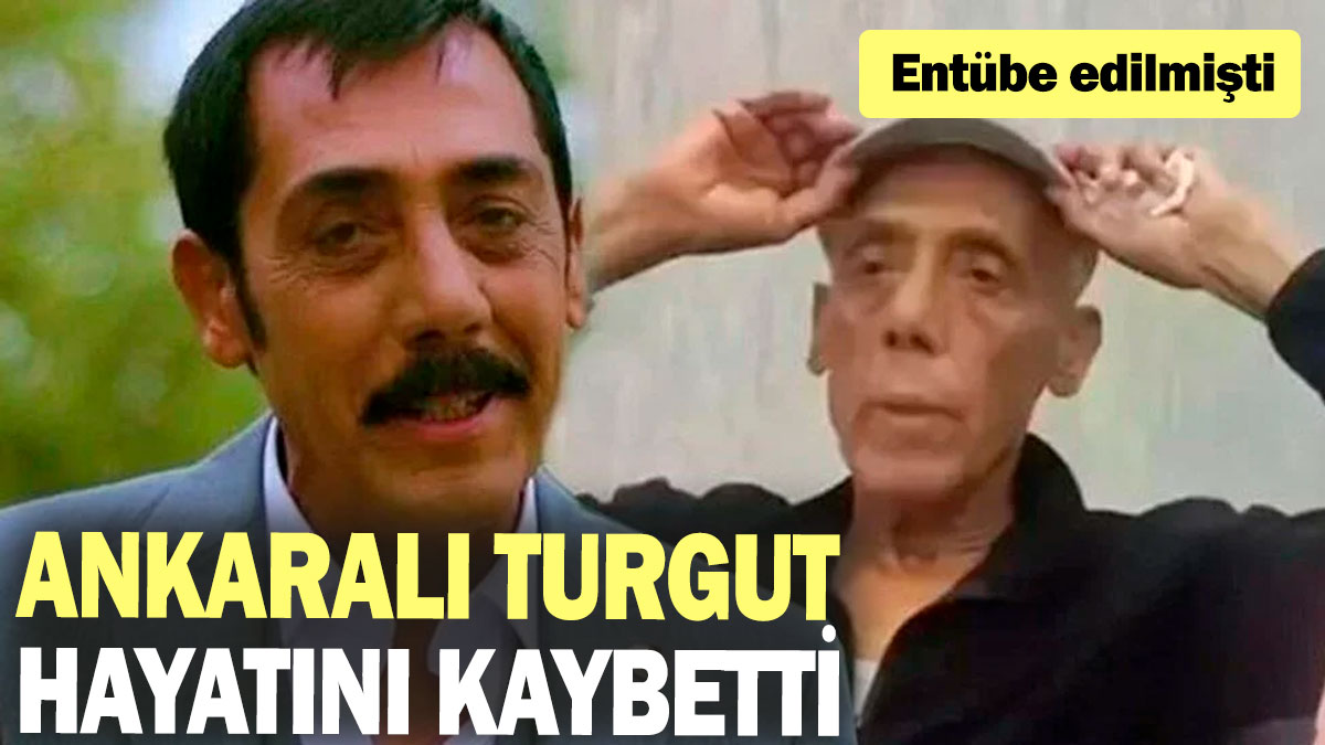 SON DAKİKA: Ankaralı Turgut hayatını kaybetti