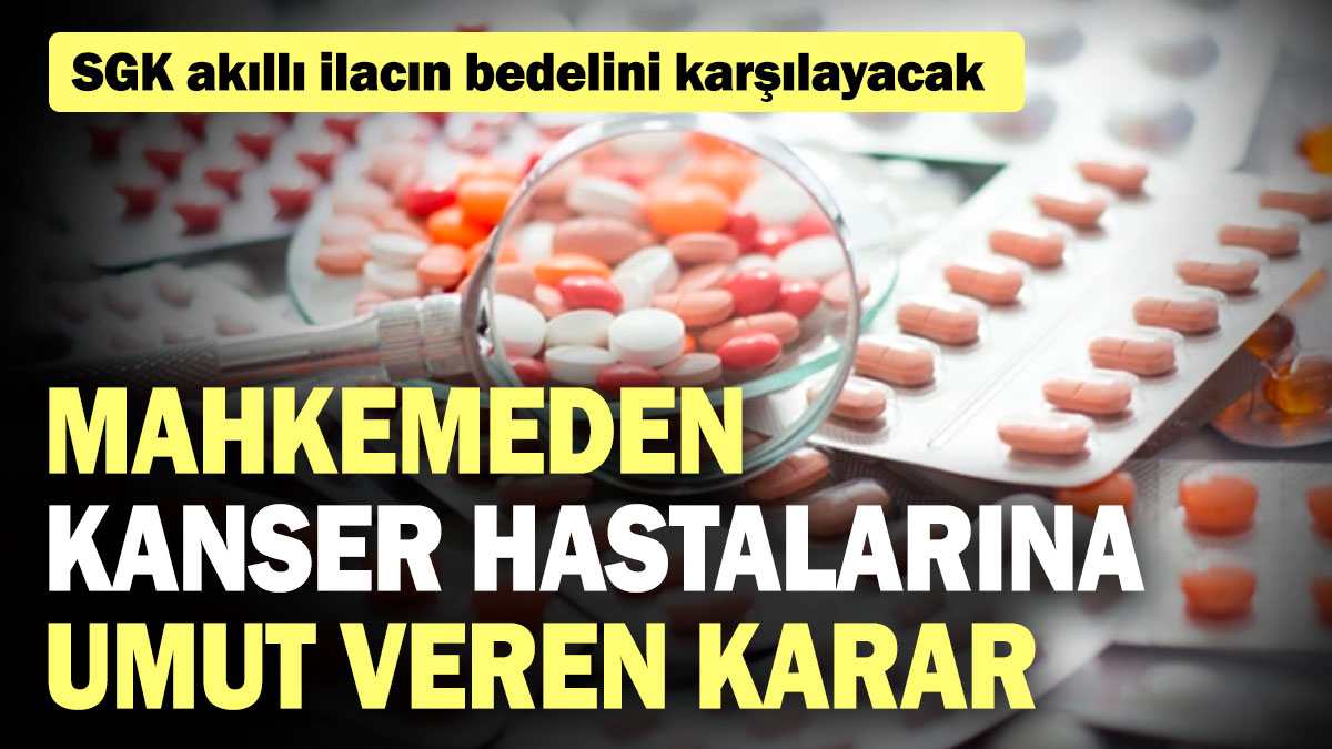 Mahkemeden kanser hastalarına umut veren karar: SGK akıllı ilacın bedelini karşılayacak