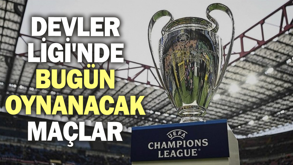 Devler Ligi'nde bugün oynanacak maçlar