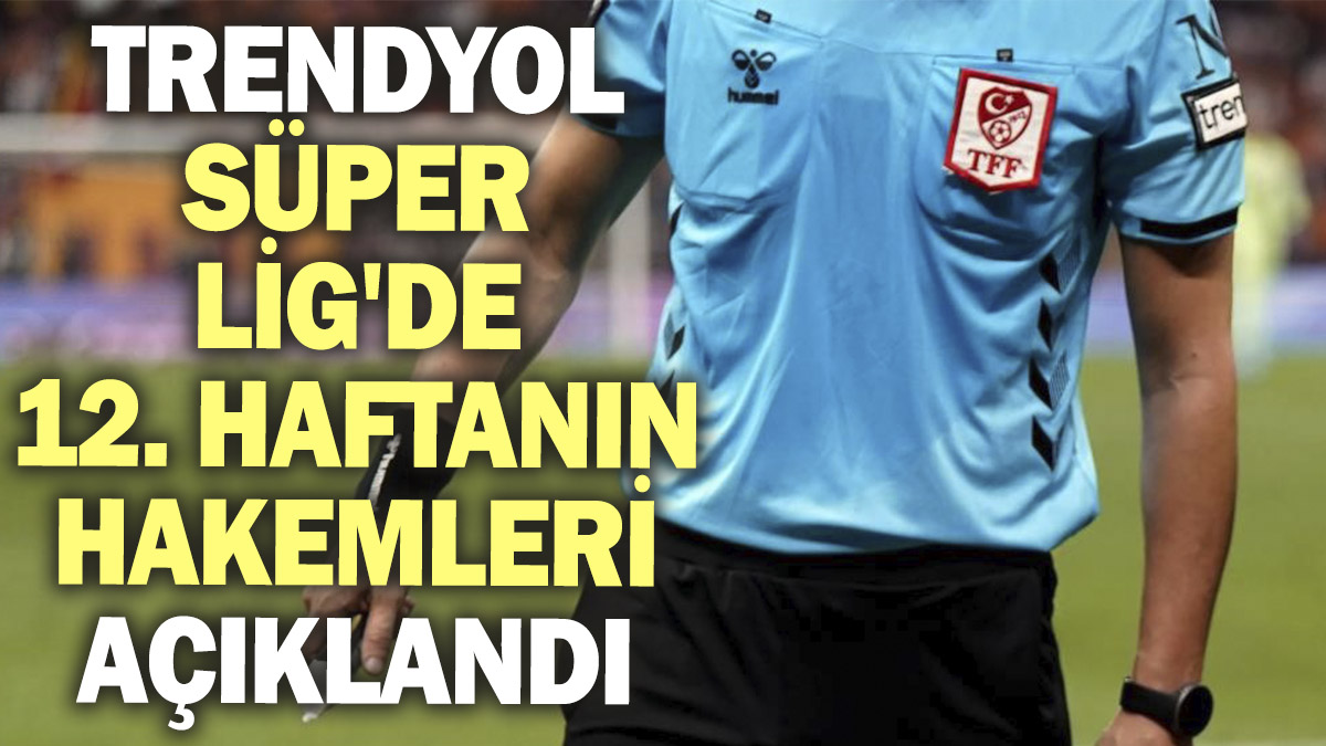 Trendyol Süper Lig'de 12. haftanın hakemleri açıklandı