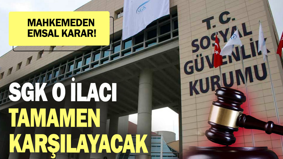 SGK o ilacı tamamen karşılayacak! Mahkemeden emsal karar