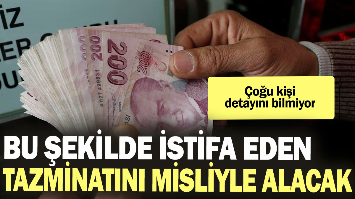 Bu şekilde istifa eden tazminatını alacak! Çoğu kişi detayını bilmiyor