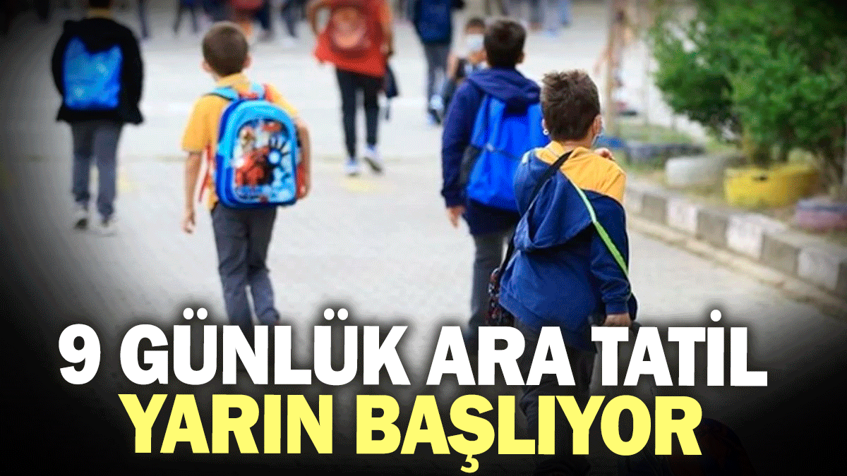 9 günlük ara tatil yarın başlıyor