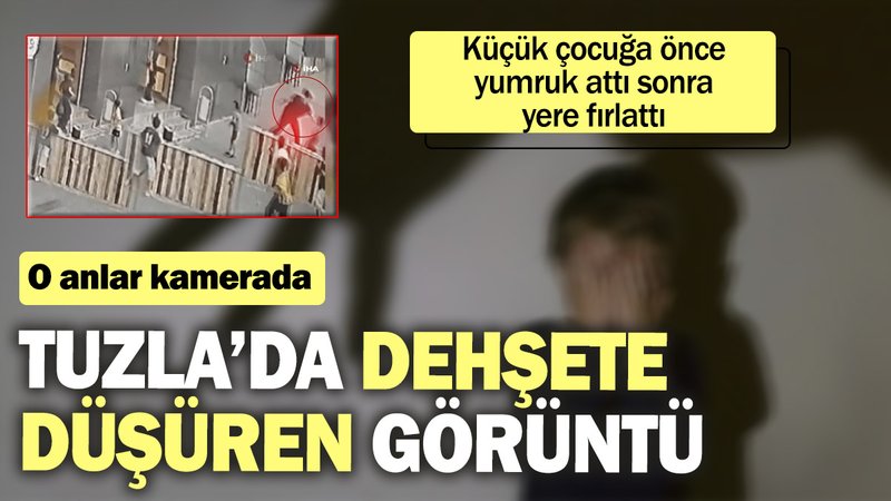 Tuzla’da dehşete düşüren görüntü! Küçük çocuğa önce yumruk attı sonra yere fırlattı. O anlar kamerada