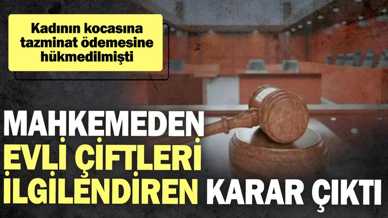 Mahkemeden evli çiftleri ilgilendiren karar çıktı! Kadının kocasına tazminat ödemesine hükmedilmişti