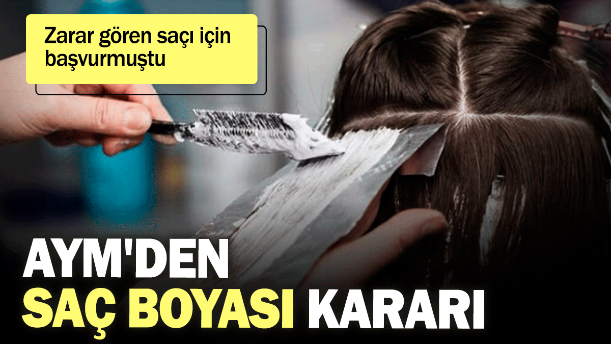 AYM'den saç boyası kararı: Zarar gören saçı için başvurmuştu