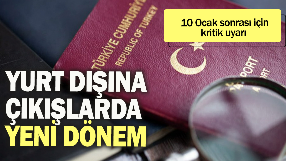 Yurdışına çıkışlarda yeni dönem: 10 Ocak sonrası için kritik uyarı