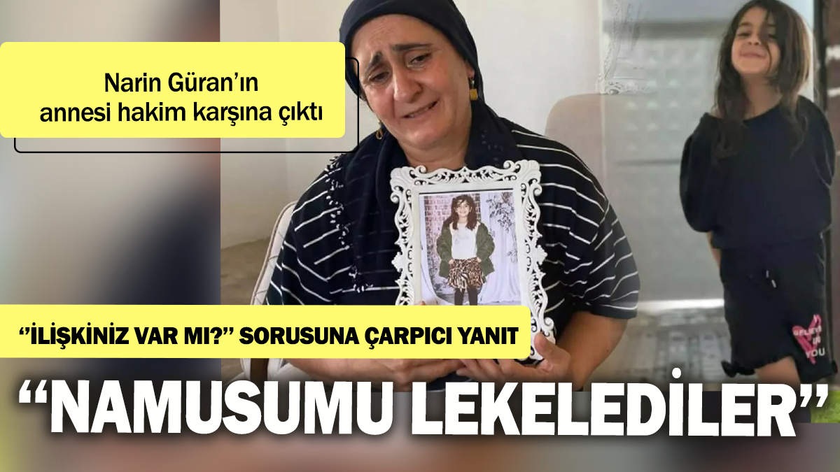 Narin Güran'ın annesi hakim karşına çıktı: İlişkiniz var mı? sorusuna çarpıcı yanıt! ''Namusumu lekelediler''