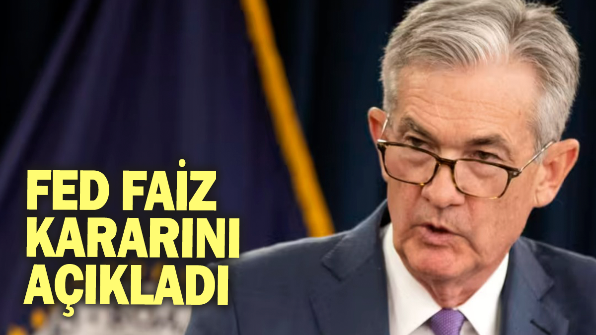 Fed faiz kararını açıkladı