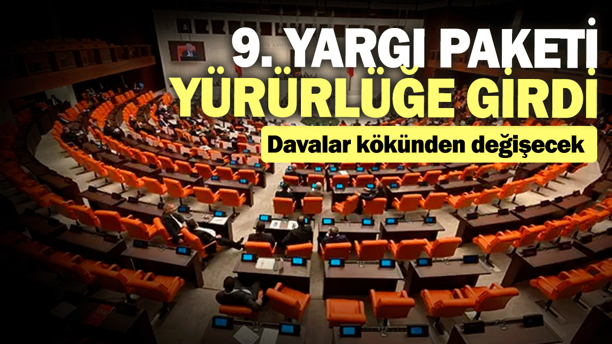 9. Yargı Paketi yürürlüğe girdi! Davalar kökünden değişecek