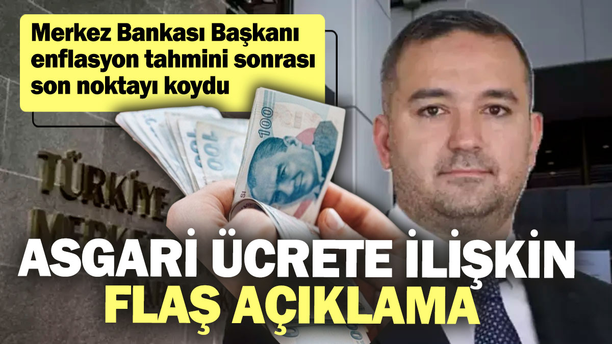 Asgari ücrete ilişkin flaş açıklama! Merkez Bankası Başkanı son noktayı koydu