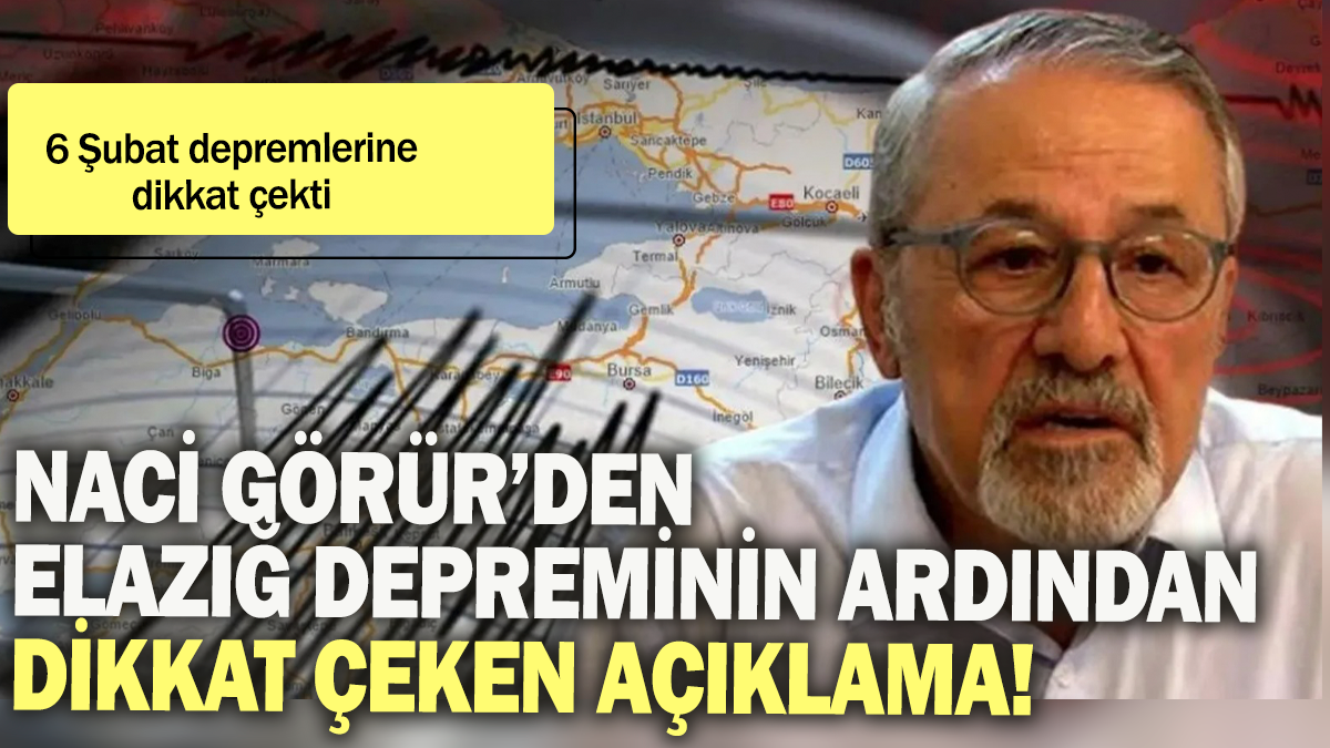 Naci Görür'den Elazığ depreminin ardından dikkat çeken açıklama: 6 Şubat depremlerine dikkat çekti