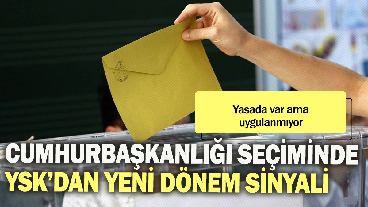 Cumhurbaşkanlığı seçiminde YSK'dan yeni dönem sinyali: Yasada var ama uygulanmıyor