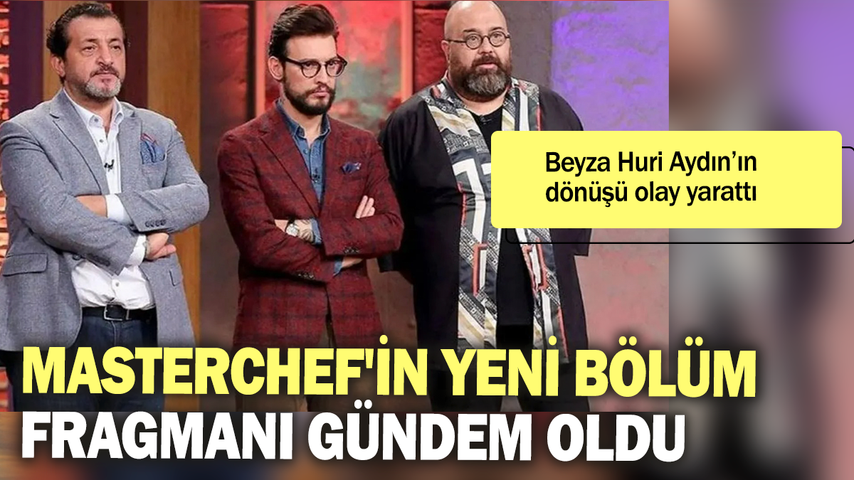 Beyza Huri Aydın'ın geri dönüşü olay yarattı: MasterChef'in yeni bölüm fragmanı gündem oldu