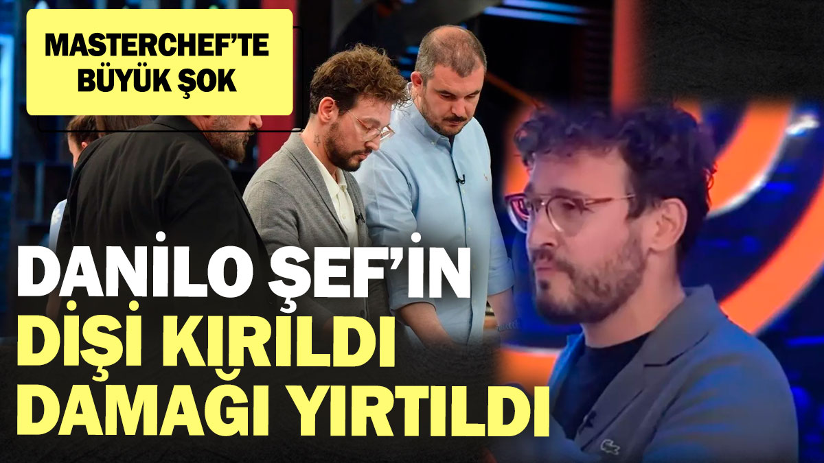 MasterChef’te büyük şok! Danilo Şef’in dişi kırıldı damağı yırtıldı!