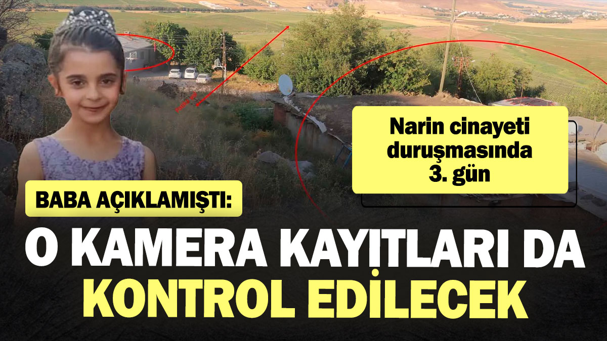 Narin cinayeti duruşmasında 3. gün! O kamera kayıtları da kontrol edilecek! Baba açıklamıştı