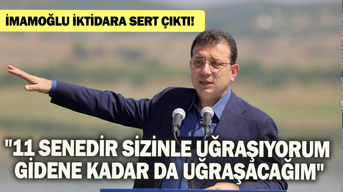 İmamoğlu iktidara sert çıktı:"11 senedir sizinle uğraşıyorum gidene kadar da uğraşacağım"