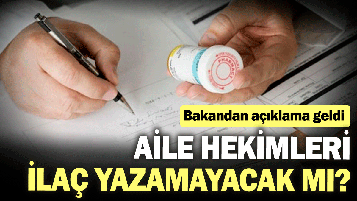 Aile hekimleri ilaç yazamayacak mı? Bakandan açıklama geldi