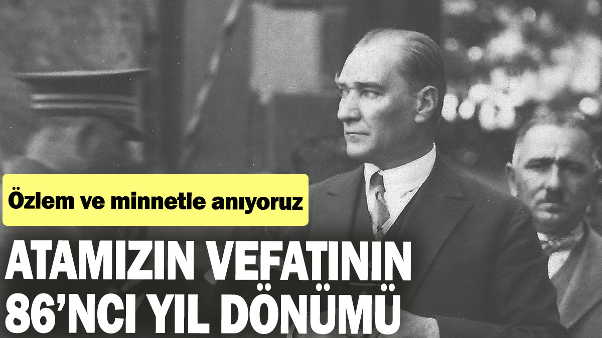 Atamızın vefatının 86'ncı yıl dönümü