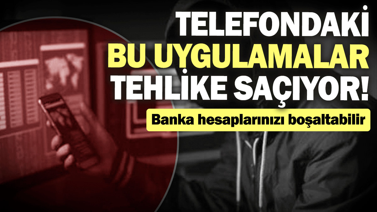 Telefondaki bu uygulamalar tehlike saçıyor! Banka hesaplarınızı boşaltabilir