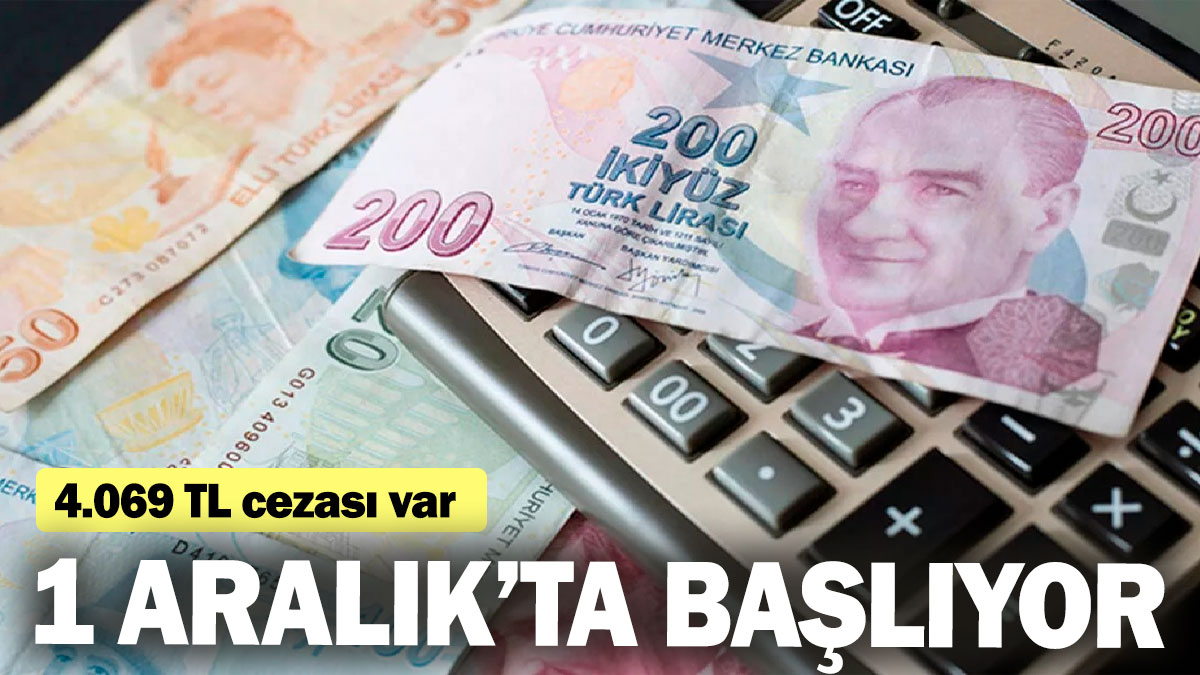 1 Aralık'ta başlıyor:  4.069 TL cezası var