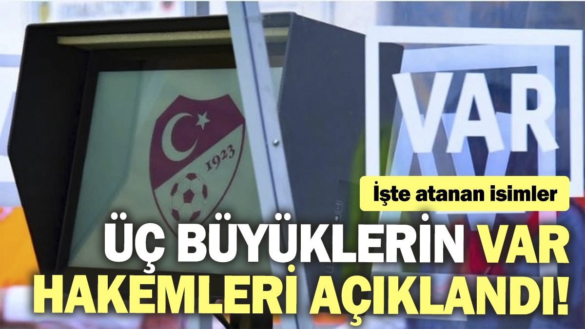 Üç büyüklerin VAR hakemleri açıklandı! İşte atanan isimler