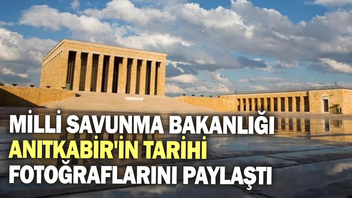 Milli Savunma Bakanlığı Anıtkabir'in tarihi fotoğraflarını paylaştı